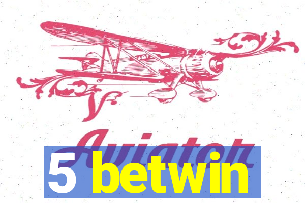 5 betwin